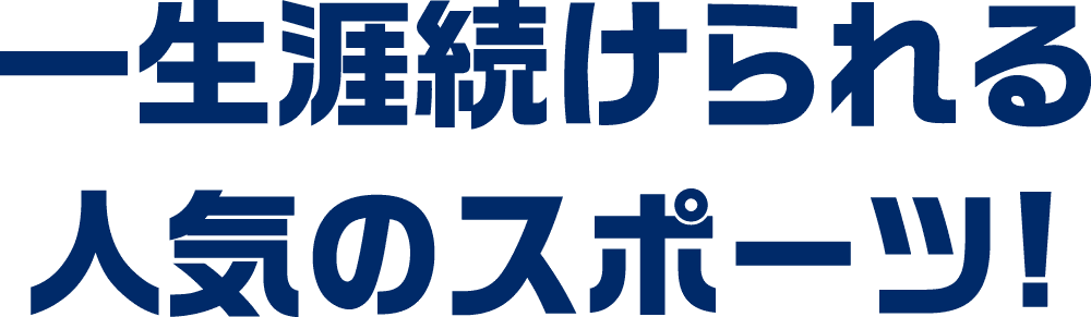 一生涯続けられる人気のスポーツ!